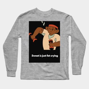 Sweat is just fat crying Long Sleeve T-Shirt